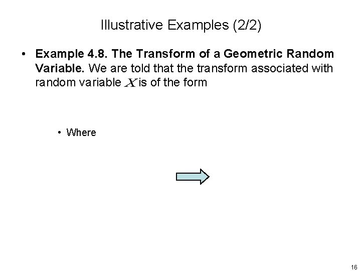 Illustrative Examples (2/2) • Example 4. 8. The Transform of a Geometric Random Variable.