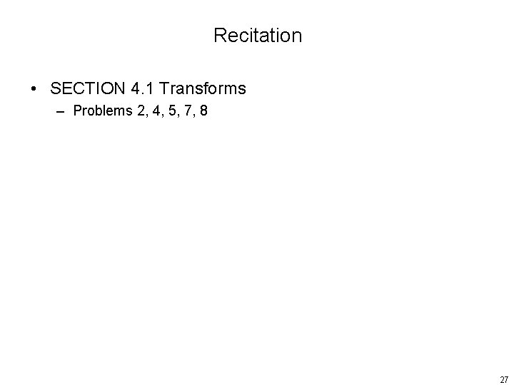Recitation • SECTION 4. 1 Transforms – Problems 2, 4, 5, 7, 8 27