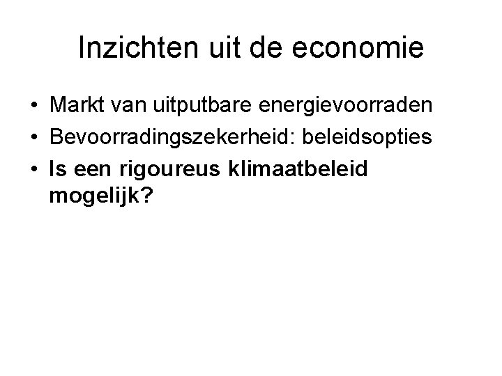 Inzichten uit de economie • Markt van uitputbare energievoorraden • Bevoorradingszekerheid: beleidsopties • Is