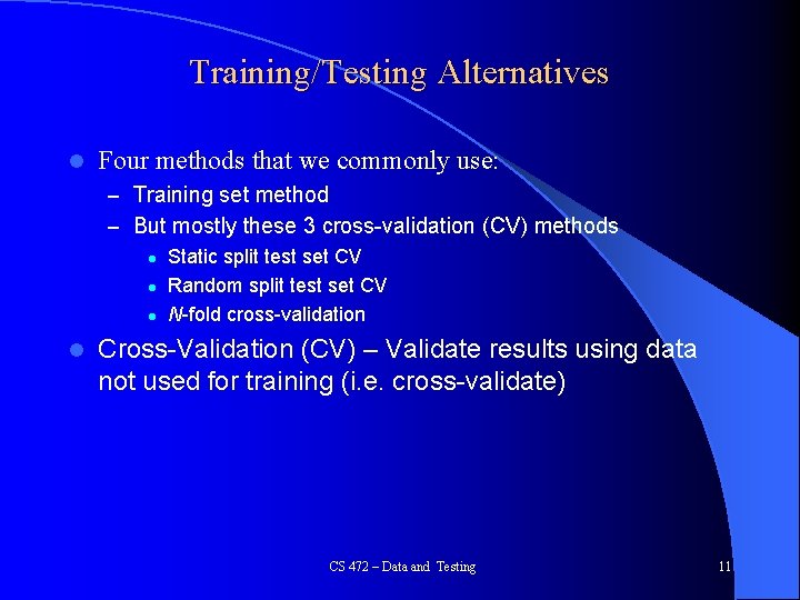 Training/Testing Alternatives l Four methods that we commonly use: – Training set method – Training/Testing Alternatives l Four methods that we commonly use: – Training set method –