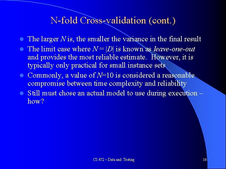 N-fold Cross-validation (cont. ) The larger N is, the smaller the variance in the