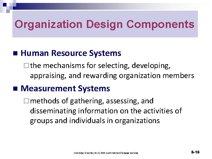 Organization Design Components n Human Resource Systems ¨ the mechanisms for selecting, developing, appraising,