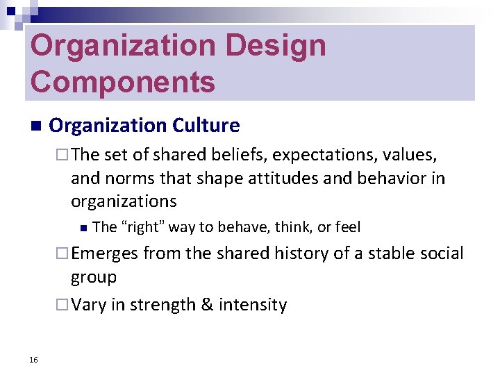 Organization Design Components n Organization Culture ¨ The set of shared beliefs, expectations, values,