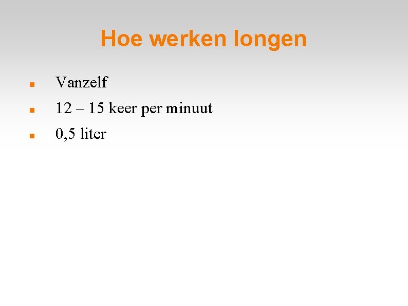 Hoe werken longen Vanzelf 12 – 15 keer per minuut 0, 5 liter 