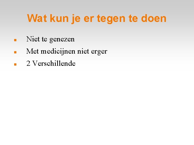 Wat kun je er tegen te doen Niet te genezen Met medicijnen niet erger