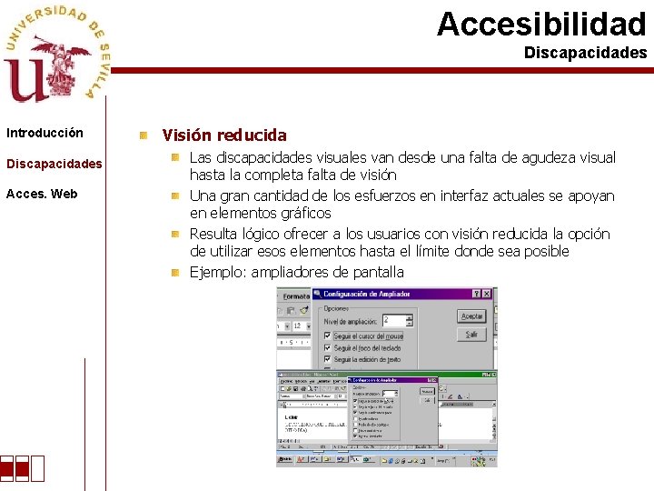 Accesibilidad Discapacidades Introducción Discapacidades Acces. Web Visión reducida Las discapacidades visuales van desde una