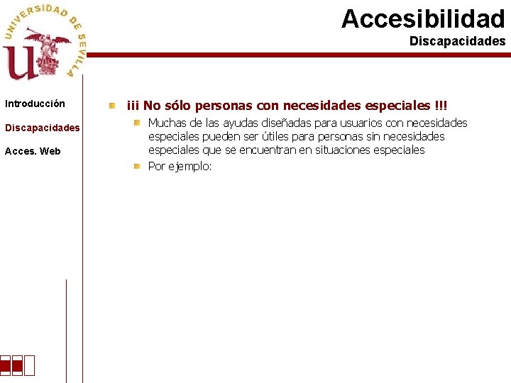 Accesibilidad Discapacidades Introducción Discapacidades Acces. Web ¡¡¡ No sólo personas con necesidades especiales !!!