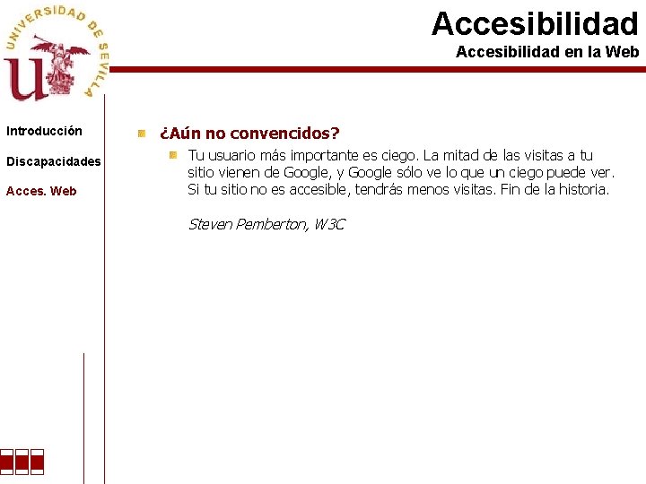 Accesibilidad en la Web Introducción Discapacidades Acces. Web ¿Aún no convencidos? Tu usuario más