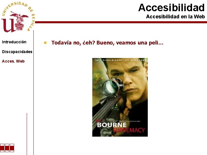 Accesibilidad en la Web Introducción Discapacidades Acces. Web Todavía no, ¿eh? Bueno, veamos una