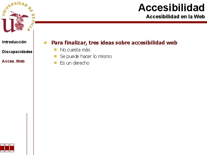 Accesibilidad en la Web Introducción Discapacidades Acces. Web Para finalizar, tres ideas sobre accesibilidad