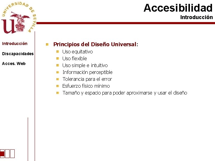 Accesibilidad Introducción Discapacidades Acces. Web Principios del Diseño Universal: Uso equitativo Uso flexible Uso