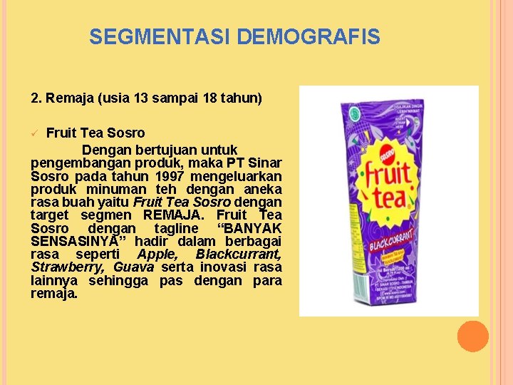 SEGMENTASI DEMOGRAFIS 2. Remaja (usia 13 sampai 18 tahun) Fruit Tea Sosro Dengan bertujuan