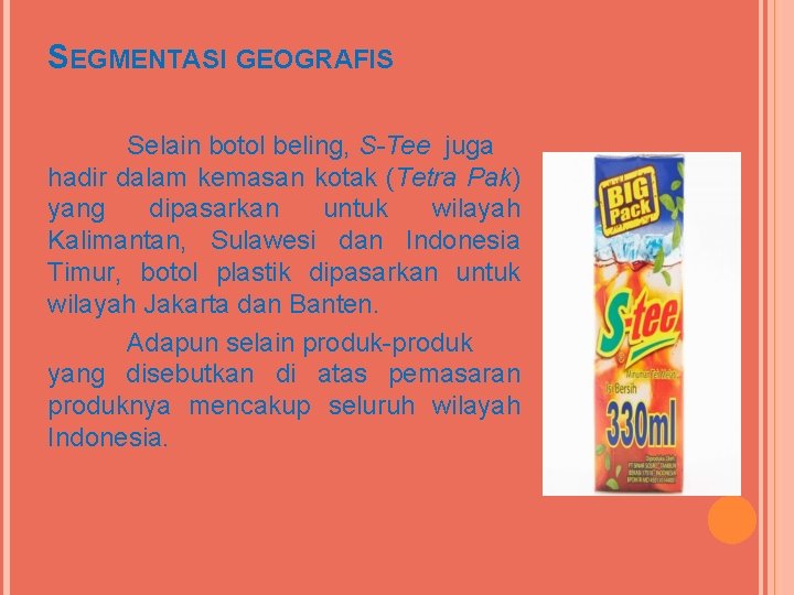 SEGMENTASI GEOGRAFIS Selain botol beling, S-Tee juga hadir dalam kemasan kotak (Tetra Pak) yang