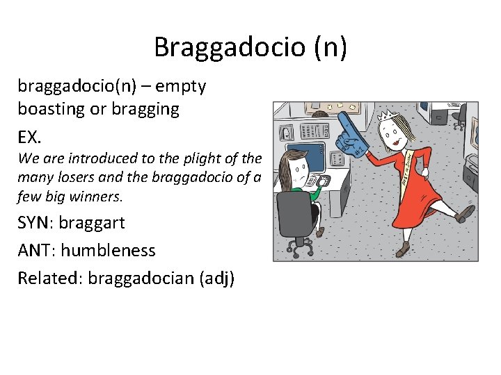 Braggadocio (n) braggadocio(n) – empty boasting or bragging EX. We are introduced to the
