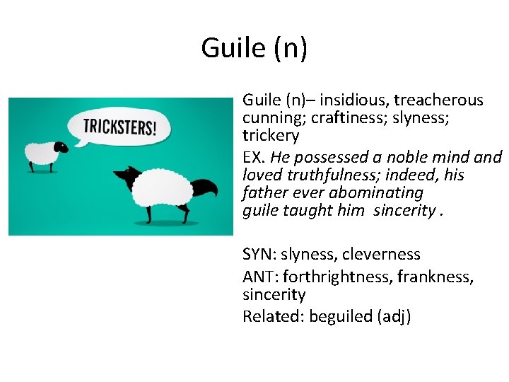 Guile (n)– insidious, treacherous cunning; craftiness; slyness; trickery EX. He possessed a noble mind