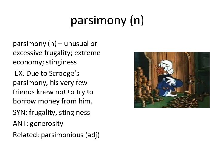 parsimony (n) – unusual or excessive frugality; extreme economy; stinginess EX. Due to Scrooge’s