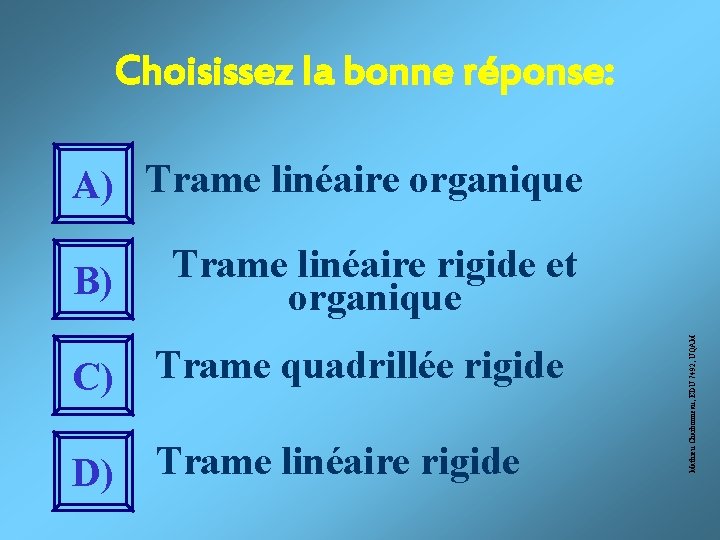 Choisissez la bonne réponse: A) Trame linéaire organique C) Trame quadrillée rigide D) Trame