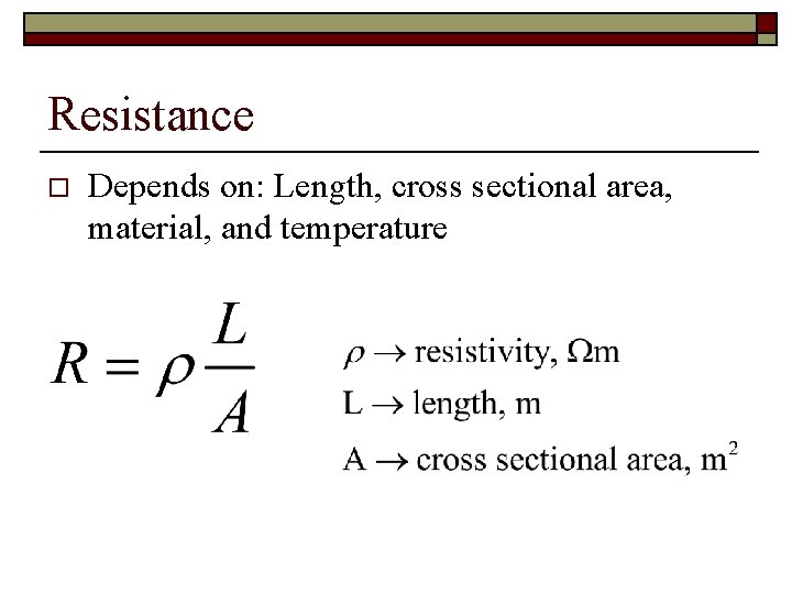 Resistance o Depends on: Length, cross sectional area, material, and temperature 