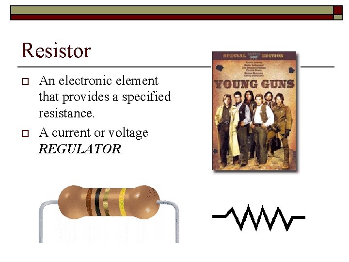 Resistor o o An electronic element that provides a specified resistance. A current or