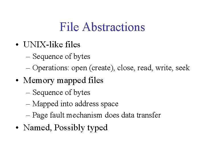 File Abstractions • UNIX-like files – Sequence of bytes – Operations: open (create), close, File Abstractions • UNIX-like files – Sequence of bytes – Operations: open (create), close,