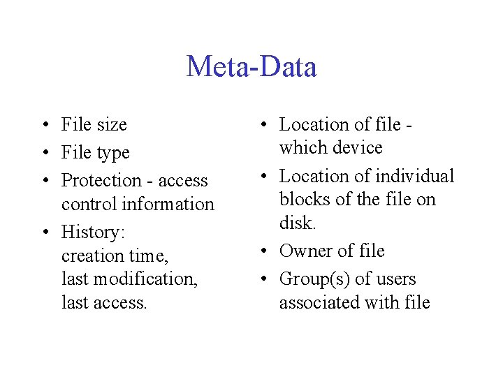 Meta-Data • File size • File type • Protection - access control information • Meta-Data • File size • File type • Protection - access control information •