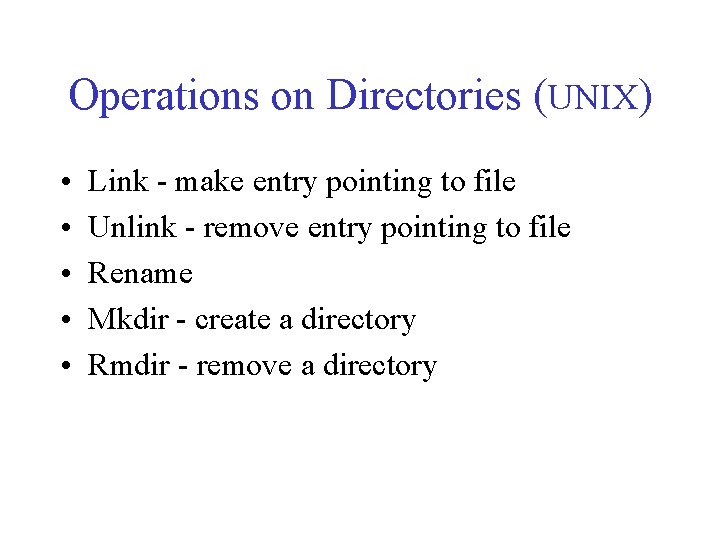 Operations on Directories (UNIX) • • • Link - make entry pointing to file Operations on Directories (UNIX) • • • Link - make entry pointing to file