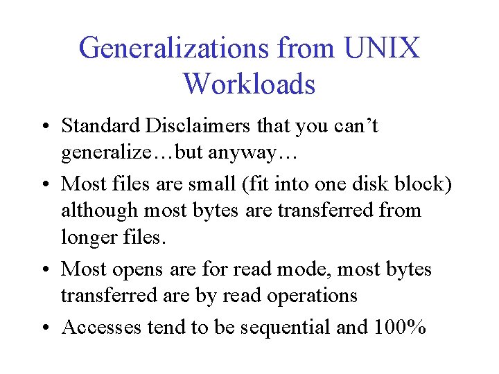 Generalizations from UNIX Workloads • Standard Disclaimers that you can’t generalize…but anyway… • Most Generalizations from UNIX Workloads • Standard Disclaimers that you can’t generalize…but anyway… • Most