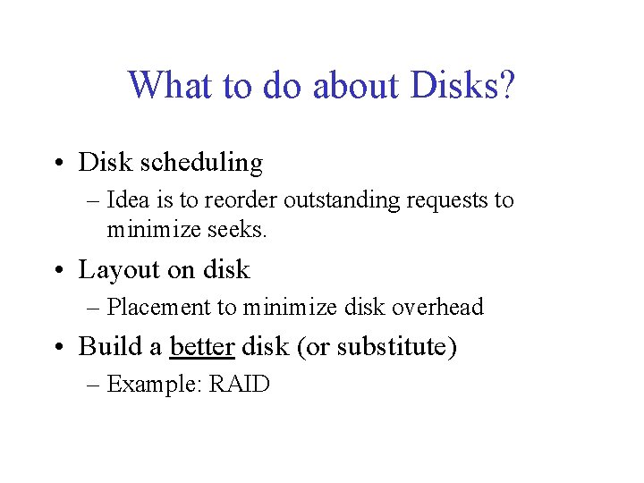 What to do about Disks? • Disk scheduling – Idea is to reorder outstanding What to do about Disks? • Disk scheduling – Idea is to reorder outstanding
