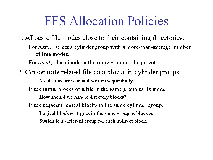 FFS Allocation Policies 1. Allocate file inodes close to their containing directories. For mkdir, FFS Allocation Policies 1. Allocate file inodes close to their containing directories. For mkdir,
