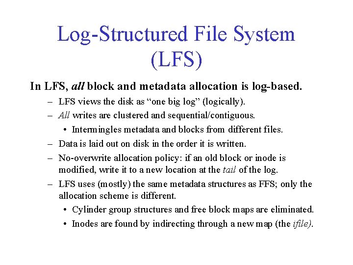 Log-Structured File System (LFS) In LFS, all block and metadata allocation is log-based. – Log-Structured File System (LFS) In LFS, all block and metadata allocation is log-based. –