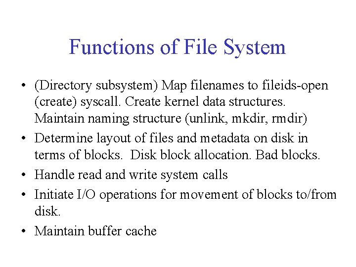 Functions of File System • (Directory subsystem) Map filenames to fileids-open (create) syscall. Create Functions of File System • (Directory subsystem) Map filenames to fileids-open (create) syscall. Create