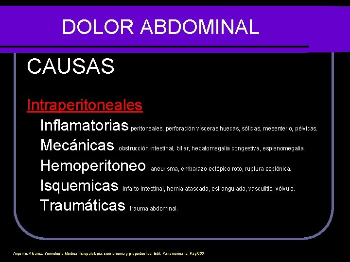 DOLOR ABDOMINAL CAUSAS Intraperitoneales Inflamatorias Mecánicas Hemoperitoneo Isquemicas Traumáticas peritoneales, perforación vísceras huecas, sólidas,