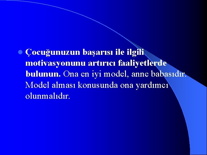 l Çocuğunuzun başarısı ile ilgili motivasyonunu artırıcı faaliyetlerde bulunun. Ona en iyi model, anne