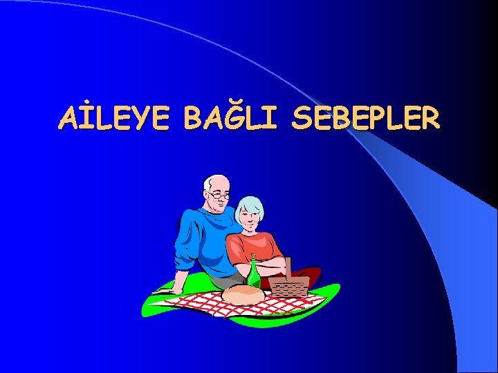 AİLEYE BAĞLI SEBEPLER 