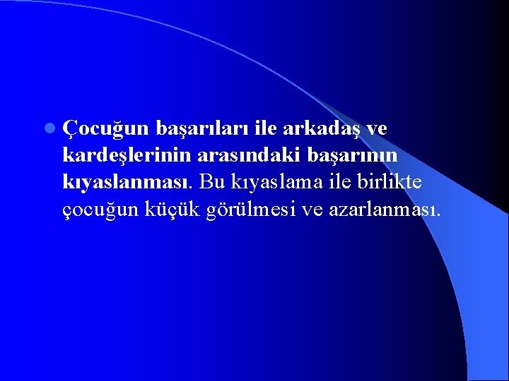 l Çocuğun başarıları ile arkadaş ve kardeşlerinin arasındaki başarının kıyaslanması. Bu kıyaslama ile birlikte