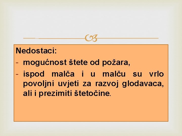  Nedostaci: - mogućnost štete od požara, - ispod malča i u malču su