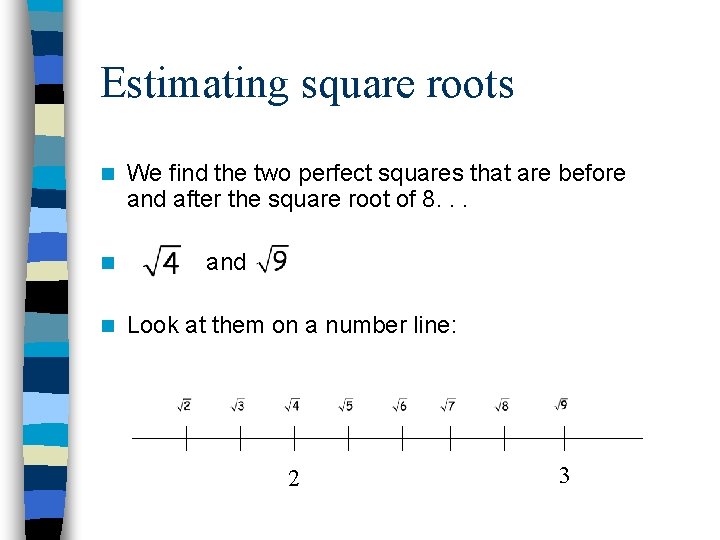 Estimating square roots n n n We find the two perfect squares that are