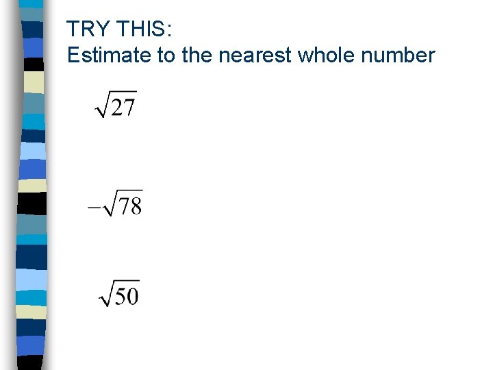 TRY THIS: Estimate to the nearest whole number 