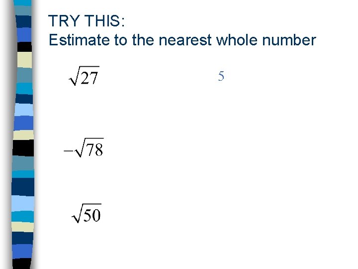 TRY THIS: Estimate to the nearest whole number 5 