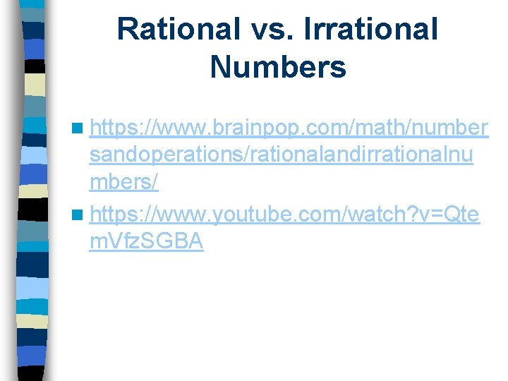 Rational vs. Irrational Numbers n https: //www. brainpop. com/math/number sandoperations/rationalandirrationalnu mbers/ n https: //www.