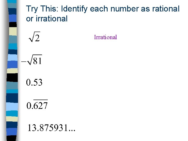 Try This: Identify each number as rational or irrational Irrational 