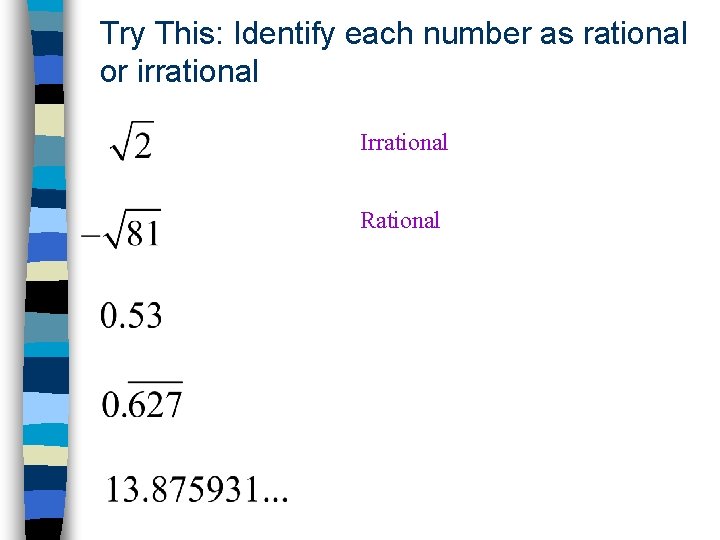 Try This: Identify each number as rational or irrational Irrational Rational 