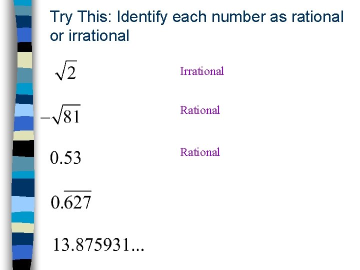 Try This: Identify each number as rational or irrational Irrational Rational 