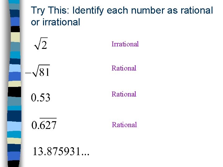 Try This: Identify each number as rational or irrational Irrational Rational 