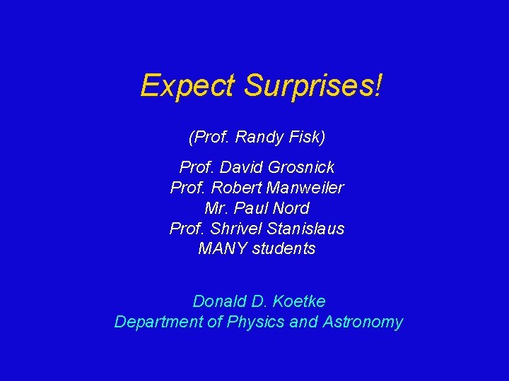 Expect Surprises! (Prof. Randy Fisk) Prof. David Grosnick Prof. Robert Manweiler Mr. Paul Nord