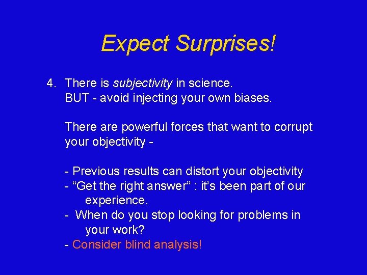 Expect Surprises! 4. There is subjectivity in science. BUT - avoid injecting your own