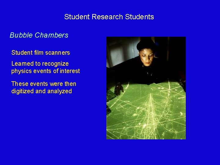 Student Research Students Bubble Chambers Student film scanners Learned to recognize physics events of