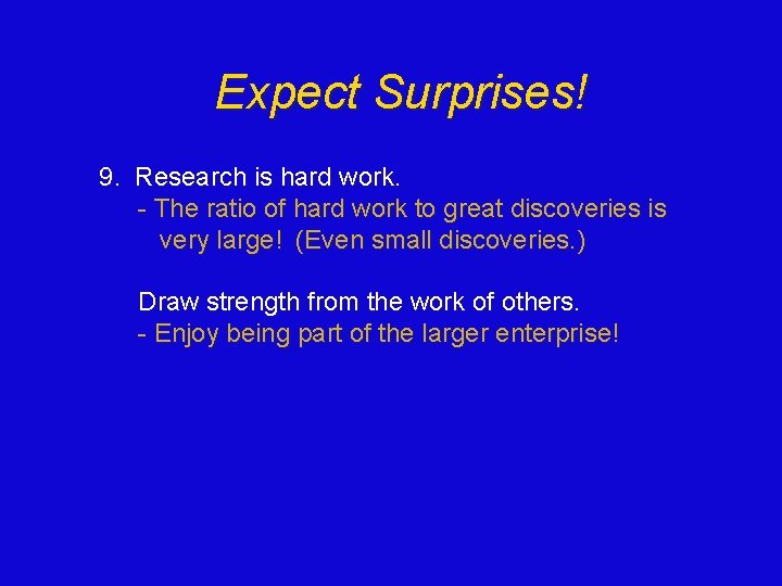 Expect Surprises! 9. Research is hard work. - The ratio of hard work to