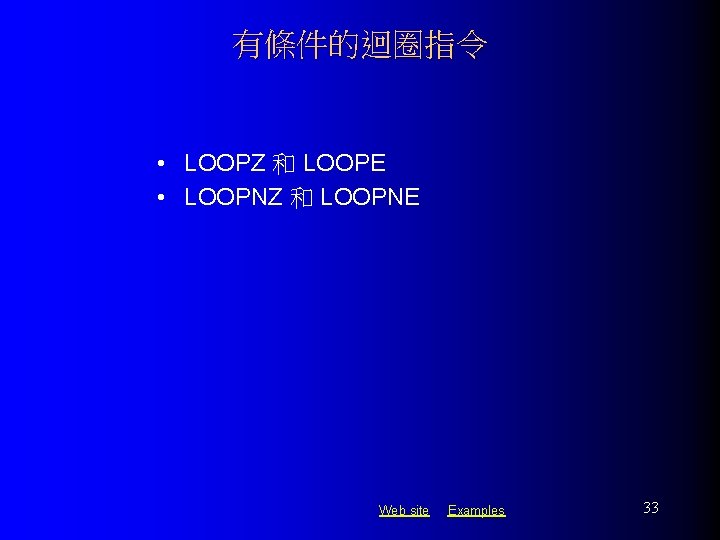 有條件的迴圈指令 • LOOPZ 和 LOOPE • LOOPNZ 和 LOOPNE Web site Examples 33 