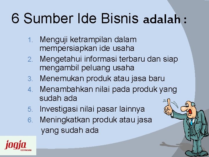 6 Sumber Ide Bisnis adalah : 1. 2. 3. 4. 5. 6. Menguji ketrampilan